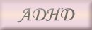 Attention Deficit Hyperactivity Disorder